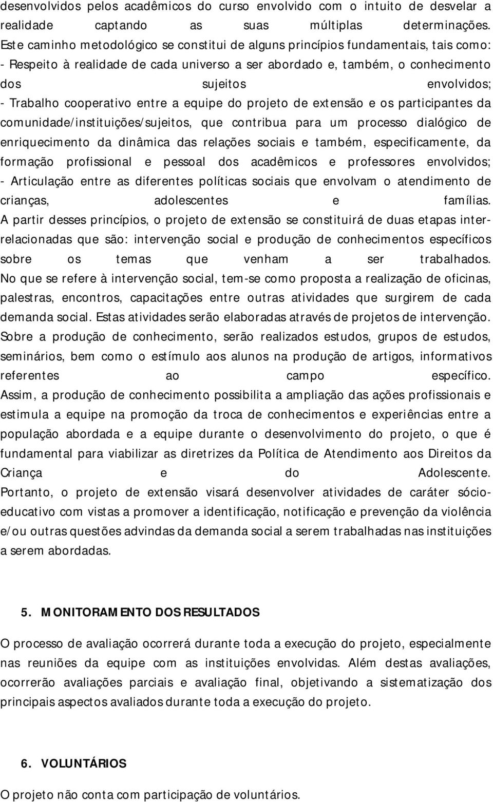 Trabalho cooperativo entre a equipe do projeto de extensão e os participantes da comunidade/instituições/sujeitos, que contribua para um processo dialógico de enriquecimento da dinâmica das relações