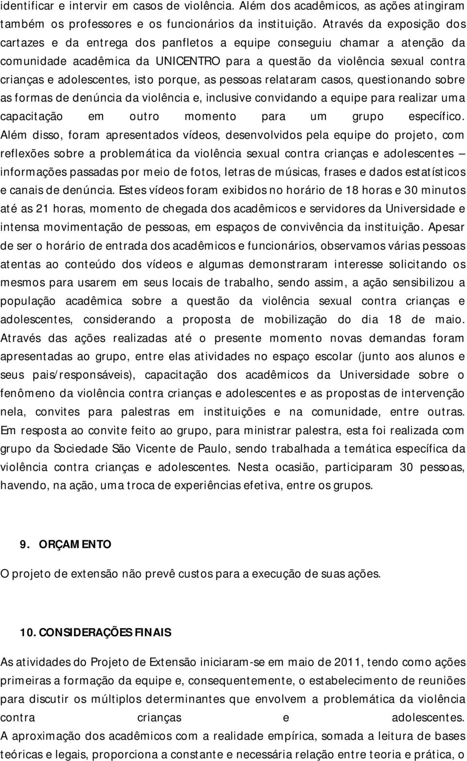 adolescentes, isto porque, as pessoas relataram casos, questionando sobre as formas de denúncia da violência e, inclusive convidando a equipe para realizar uma capacitação em outro momento para um