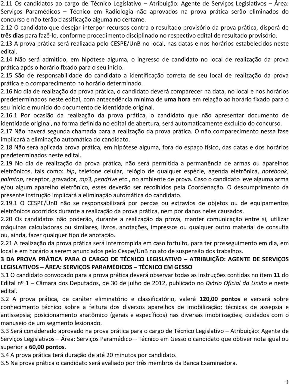 12 O candidato que desejar interpor recursos contra o resultado provisório da prova prática, disporá de três dias para fazê-lo, conforme procedimento disciplinado no respectivo edital de resultado