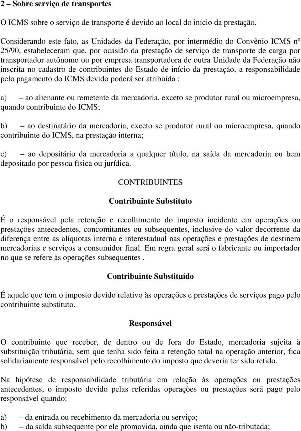 por empresa transportadora de outra Unidade da Federação não inscrita no cadastro de contribuintes do Estado de início da prestação, a responsabilidade pelo pagamento do ICMS devido poderá ser