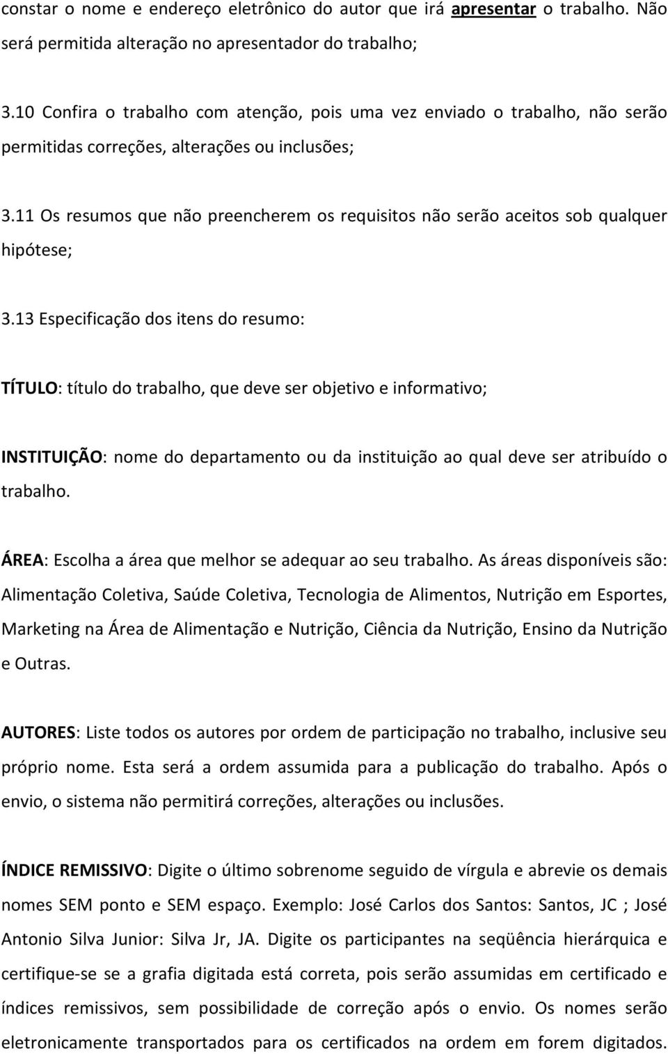 11 Os resumos que não preencherem os requisitos não serão aceitos sob qualquer hipótese; 3.