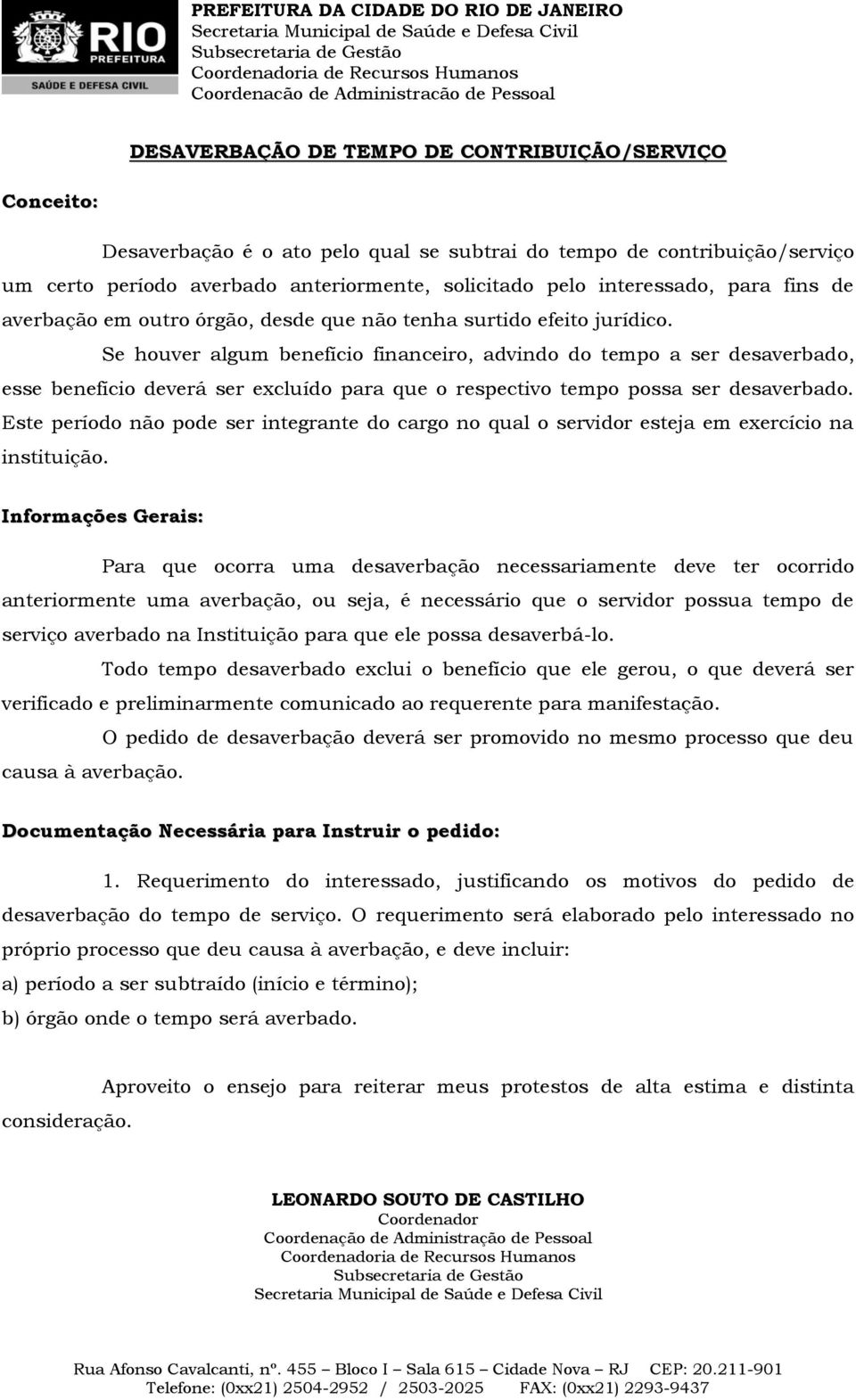 Se houver algum benefício financeiro, advindo do tempo a ser desaverbado, esse benefício deverá ser excluído para que o respectivo tempo possa ser desaverbado.