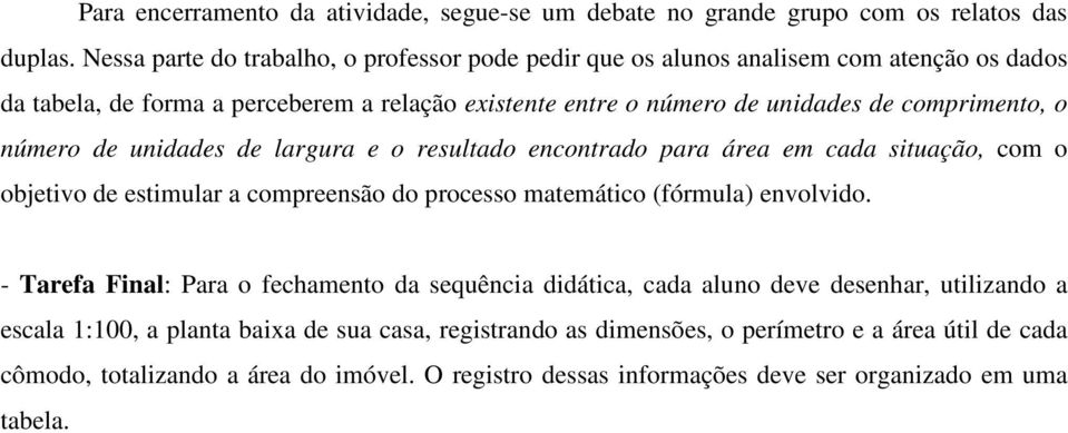 o número de unidades de largura e o resultado encontrado para área em cada situação, com o objetivo de estimular a compreensão do processo matemático (fórmula) envolvido.