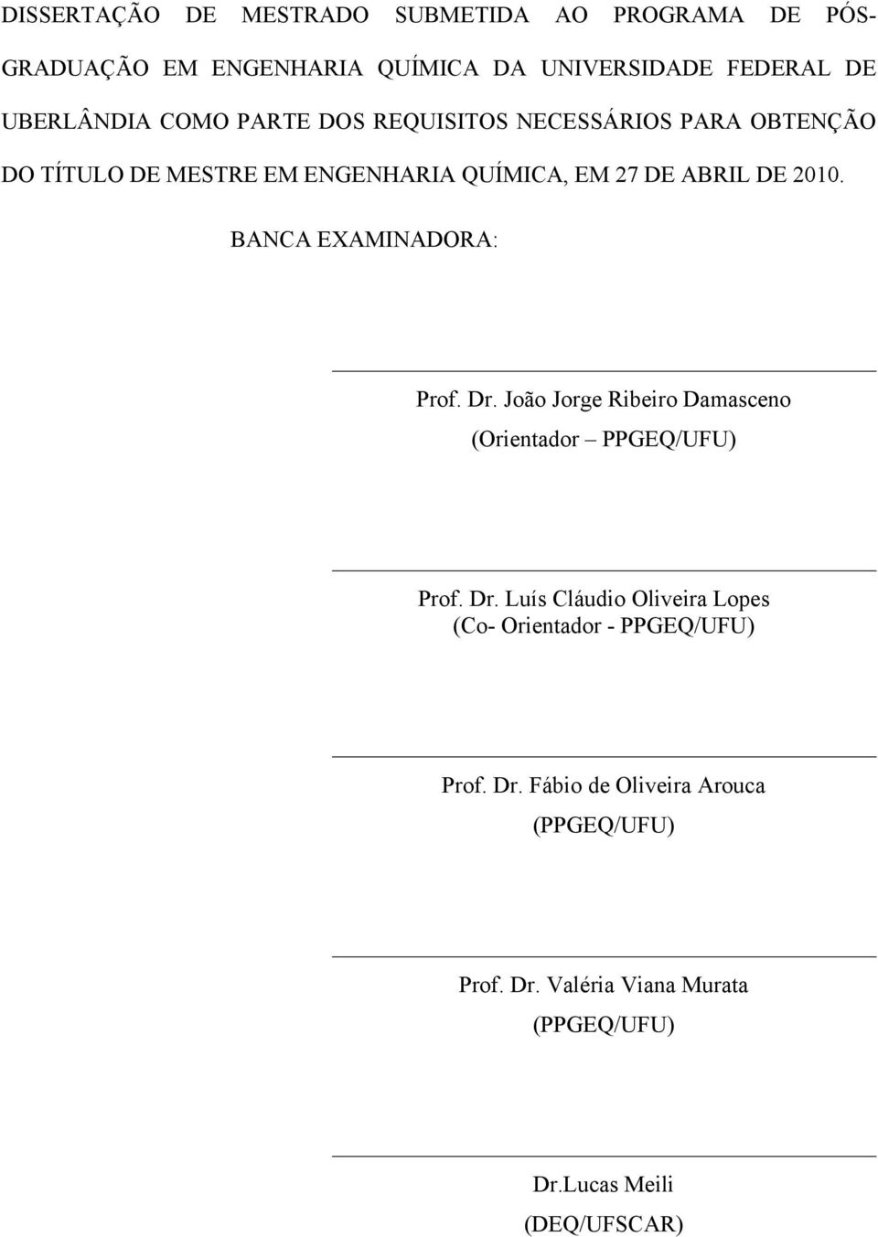 BANCA EXAMINADORA: Prof. Dr. João Jorge Ribeiro Damaceno (Orientador PPGEQ/UFU) Prof. Dr. Luí Cláudio Oliveira Lope (Co- Orientador - PPGEQ/UFU) Prof.