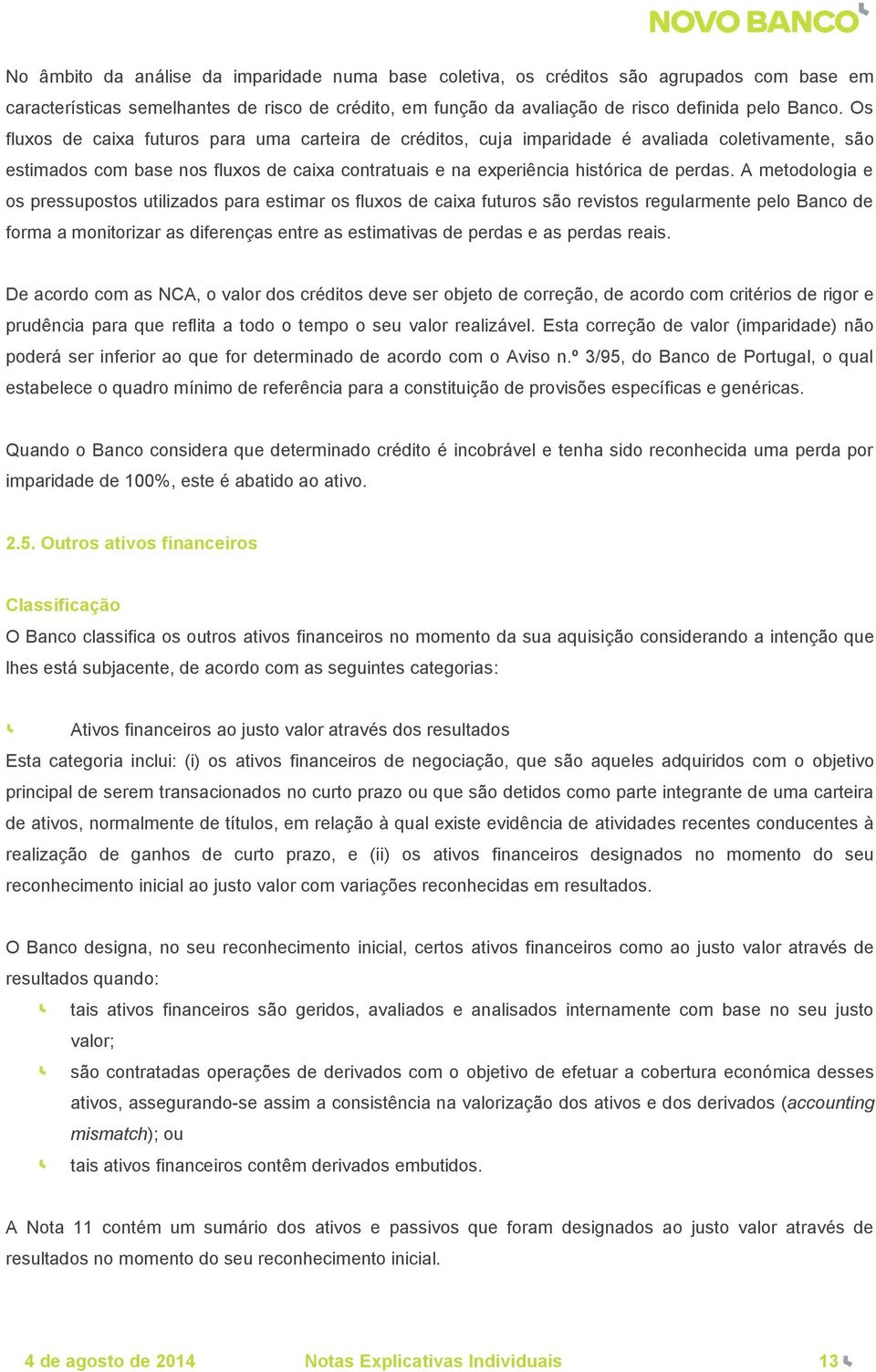 A metodologia e os pressupostos utilizados para estimar os fluxos de caixa futuros são revistos regularmente pelo Banco de forma a monitorizar as diferenças entre as estimativas de perdas e as perdas