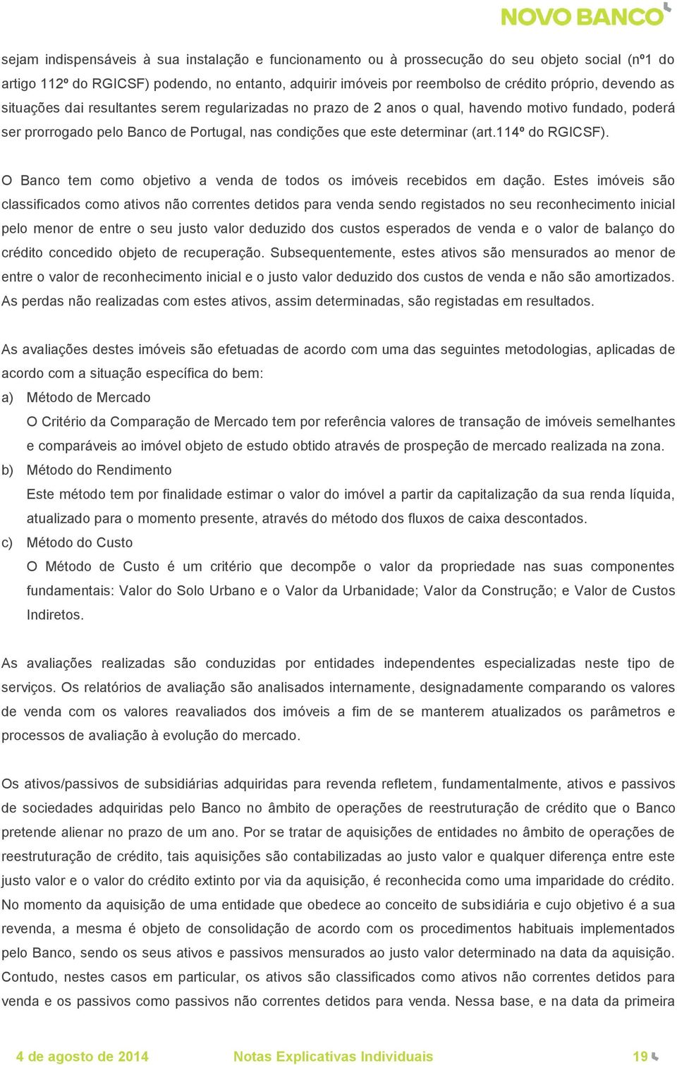 114º do RGICSF). O Banco tem como objetivo a venda de todos os imóveis recebidos em dação.