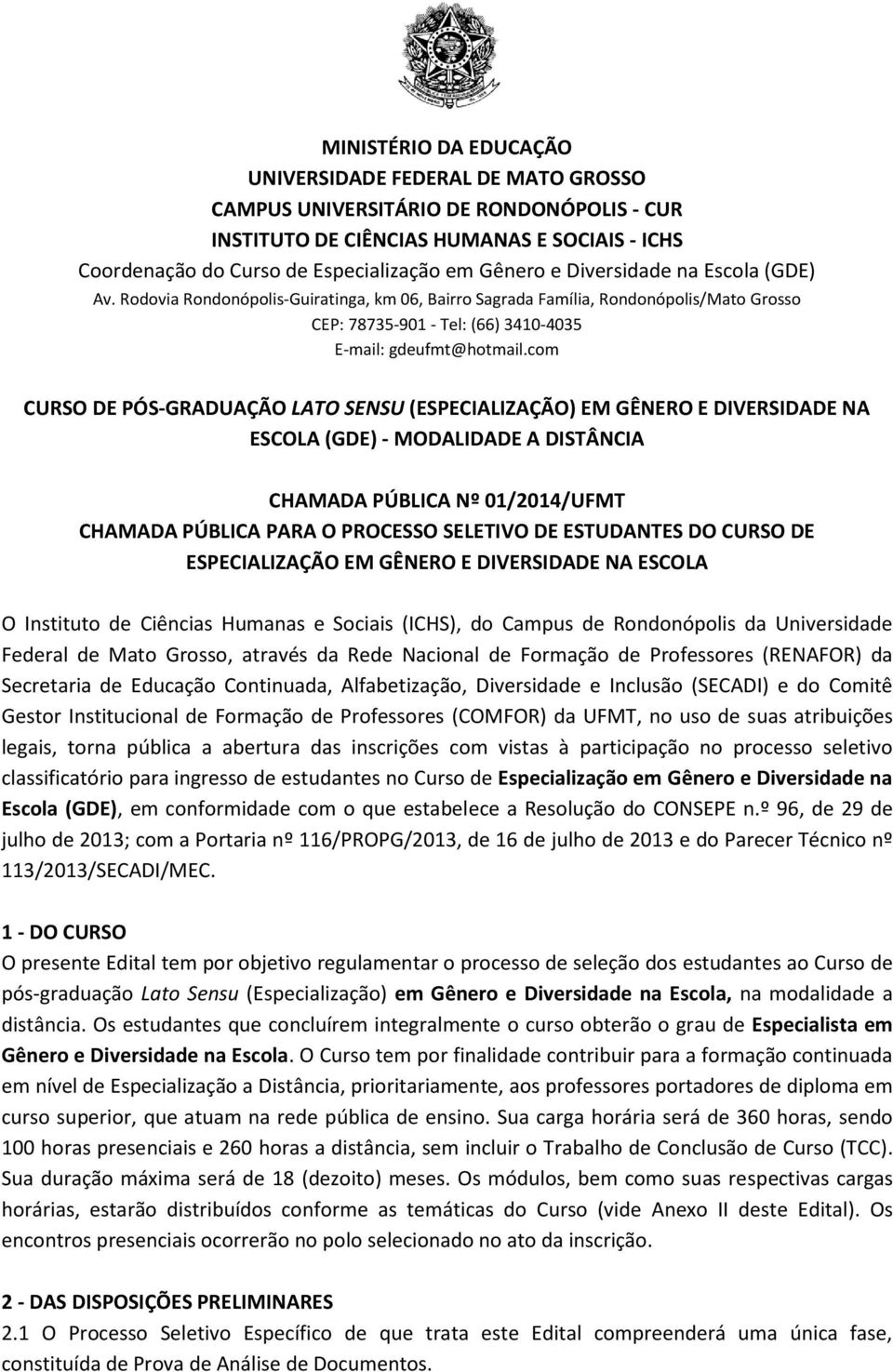 com CURSO DE PÓS-GRADUAÇÃO LATO SENSU (ESPECIALIZAÇÃO) EM GÊNERO E DIVERSIDADE NA ESCOLA (GDE) - MODALIDADE A DISTÂNCIA CHAMADA PÚBLICA Nº 01/2014/UFMT CHAMADA PÚBLICA PARA O PROCESSO SELETIVO DE