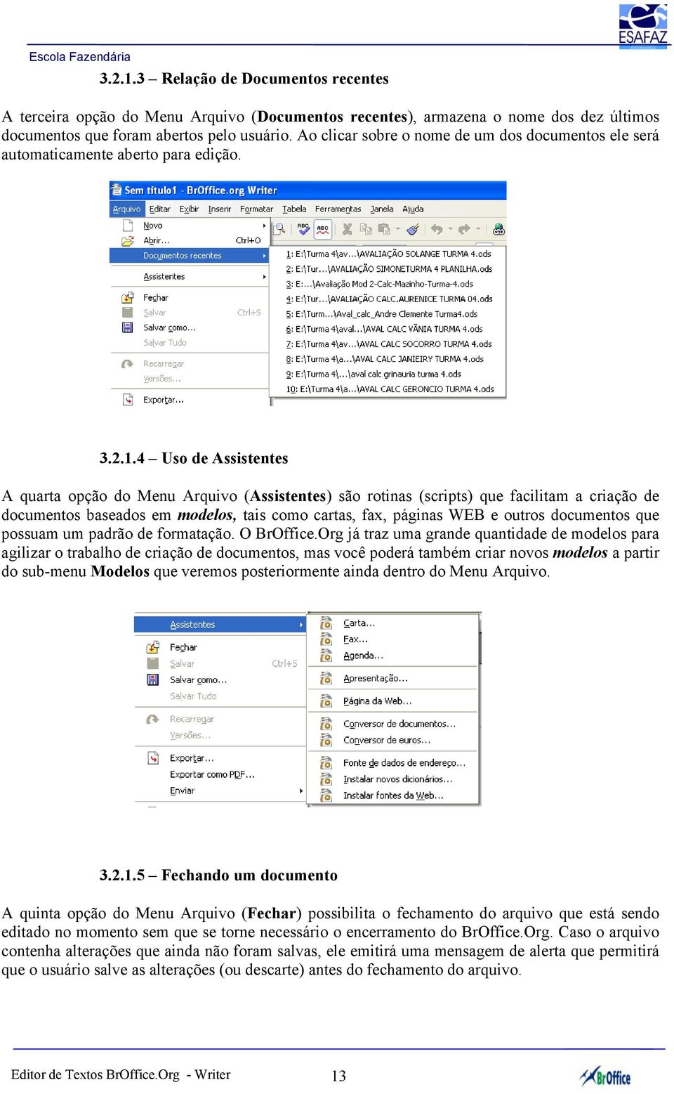 4 Uso de Assistentes A quarta opção do Menu Arquivo (Assistentes) são rotinas (scripts) que facilitam a criação de documentos baseados em modelos, tais como cartas, fax, páginas WEB e outros