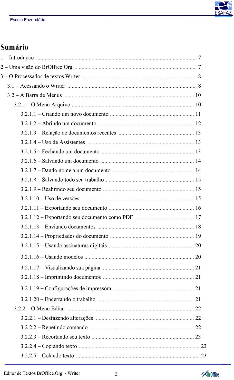 .. 14 3.2.1.8 Salvando todo seu trabalho... 15 3.2.1.9 Reabrindo seu documento... 15 3.2.1.10 Uso de versões... 15 3.2.1.11 Exportando seu documento... 16 3.2.1.12 Exportando seu documento como PDF.