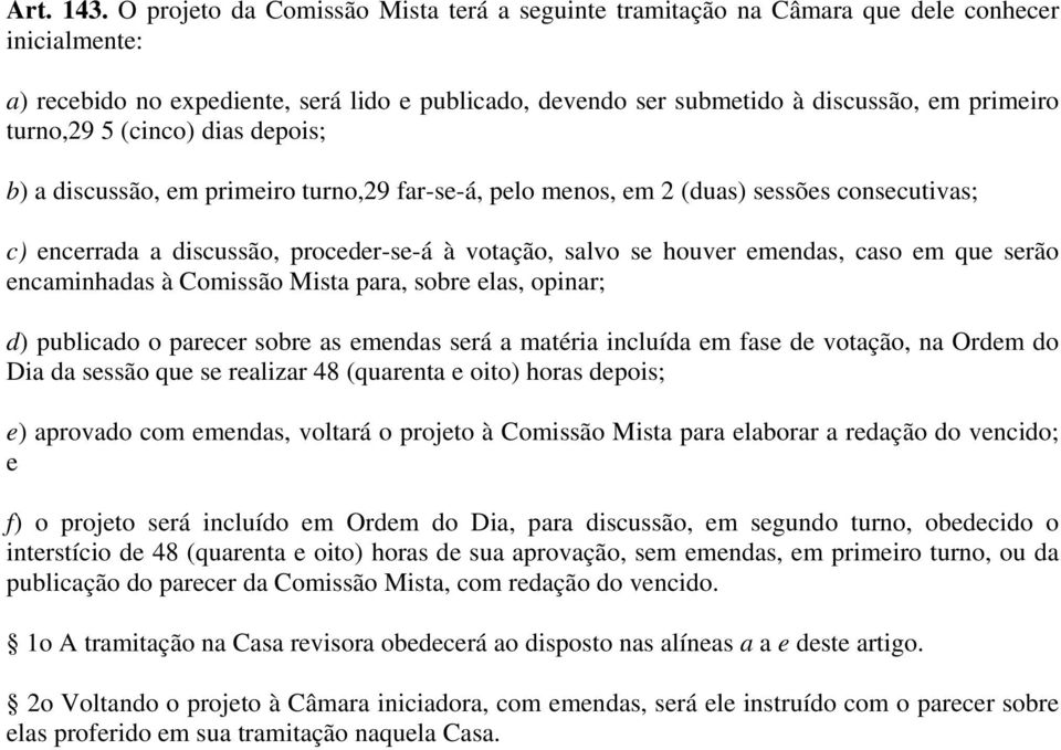 turno,29 5 (cinco) dias depois; b) a discussão, em primeiro turno,29 far-se-á, pelo menos, em 2 (duas) sessões consecutivas; c) encerrada a discussão, proceder-se-á à votação, salvo se houver