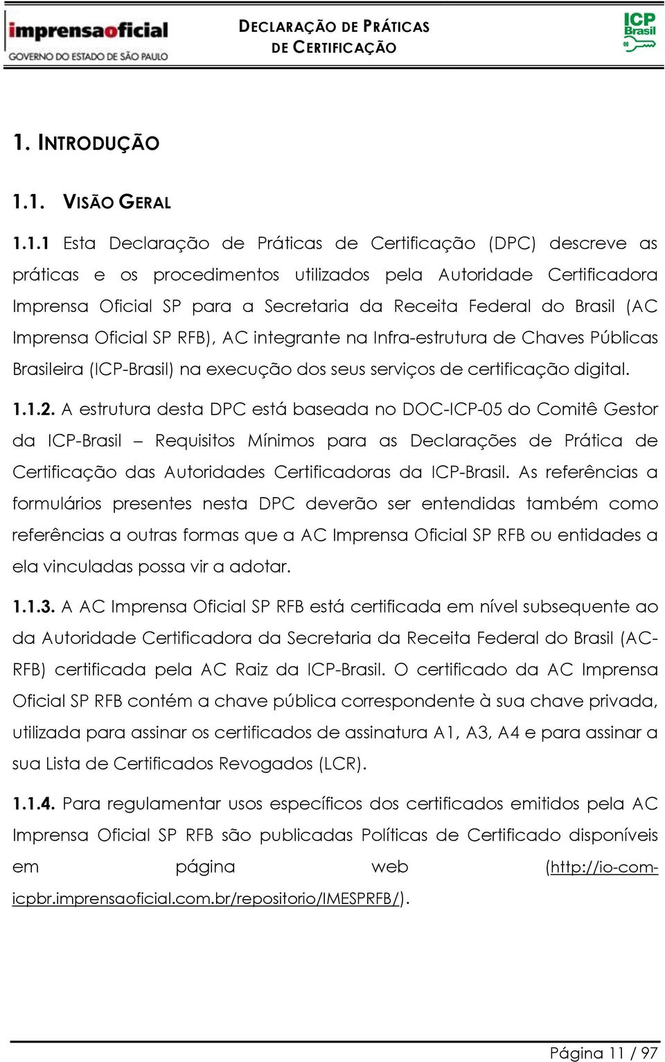 1.1.2. A estrutura desta DPC está baseada no DOC-ICP-05 do Comitê Gestor da ICP-Brasil Requisitos Mínimos para as Declarações de Prática de Certificação das Autoridades Certificadoras da ICP-Brasil.