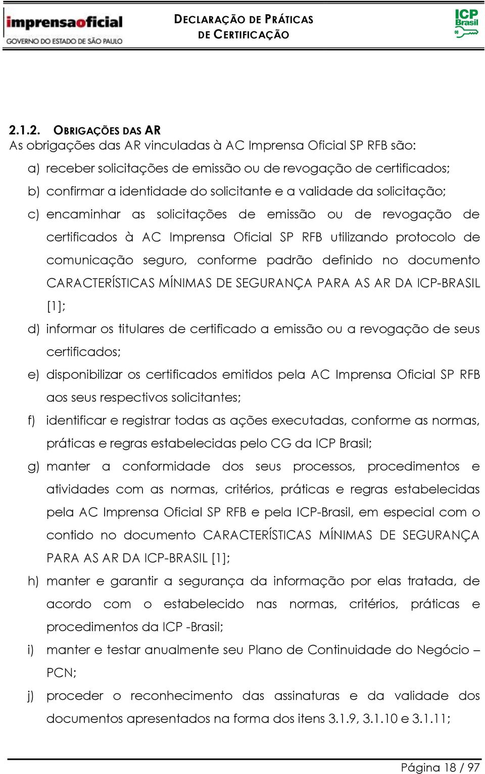no documento CARACTERÍSTICAS MÍNIMAS DE SEGURANÇA PARA AS AR DA ICP-BRASIL [1]; d) informar os titulares de certificado a emissão ou a revogação de seus certificados; e) disponibilizar os