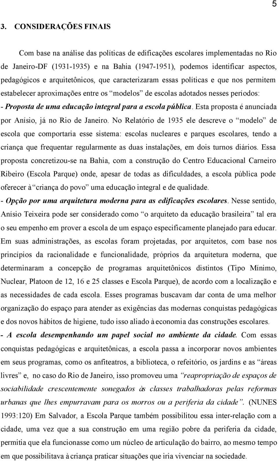 pública. Esta proposta é anunciada por Anísio, já no Rio de Janeiro.