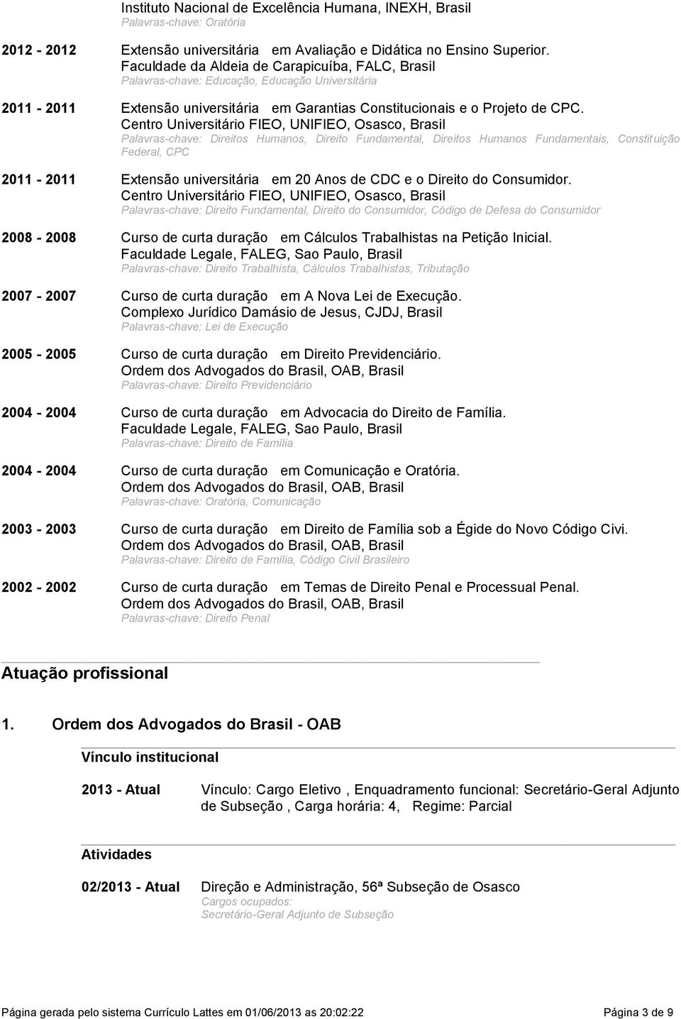 Palavras-chave: Direitos Humanos, Direito Fundamental, Direitos Humanos Fundamentais, Constituição Federal, CPC 2011-2011 Extensão universitária em 20 Anos de CDC e o Direito do Consumidor Centro