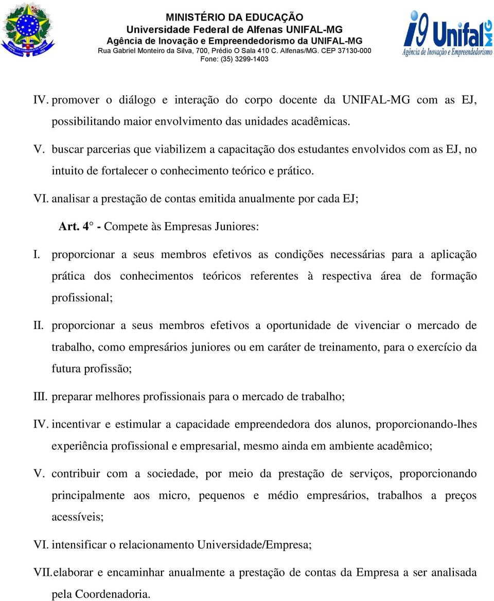 analisar a prestação de contas emitida anualmente por cada EJ; Art. 4 - Compete às Empresas Juniores: I.