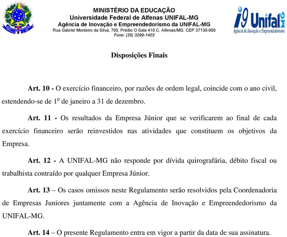 11 - Os resultados da Empresa Júnior que se verificarem ao final de cada exercício financeiro serão reinvestidos nas atividades que constituem os objetivos da Empresa. Art.