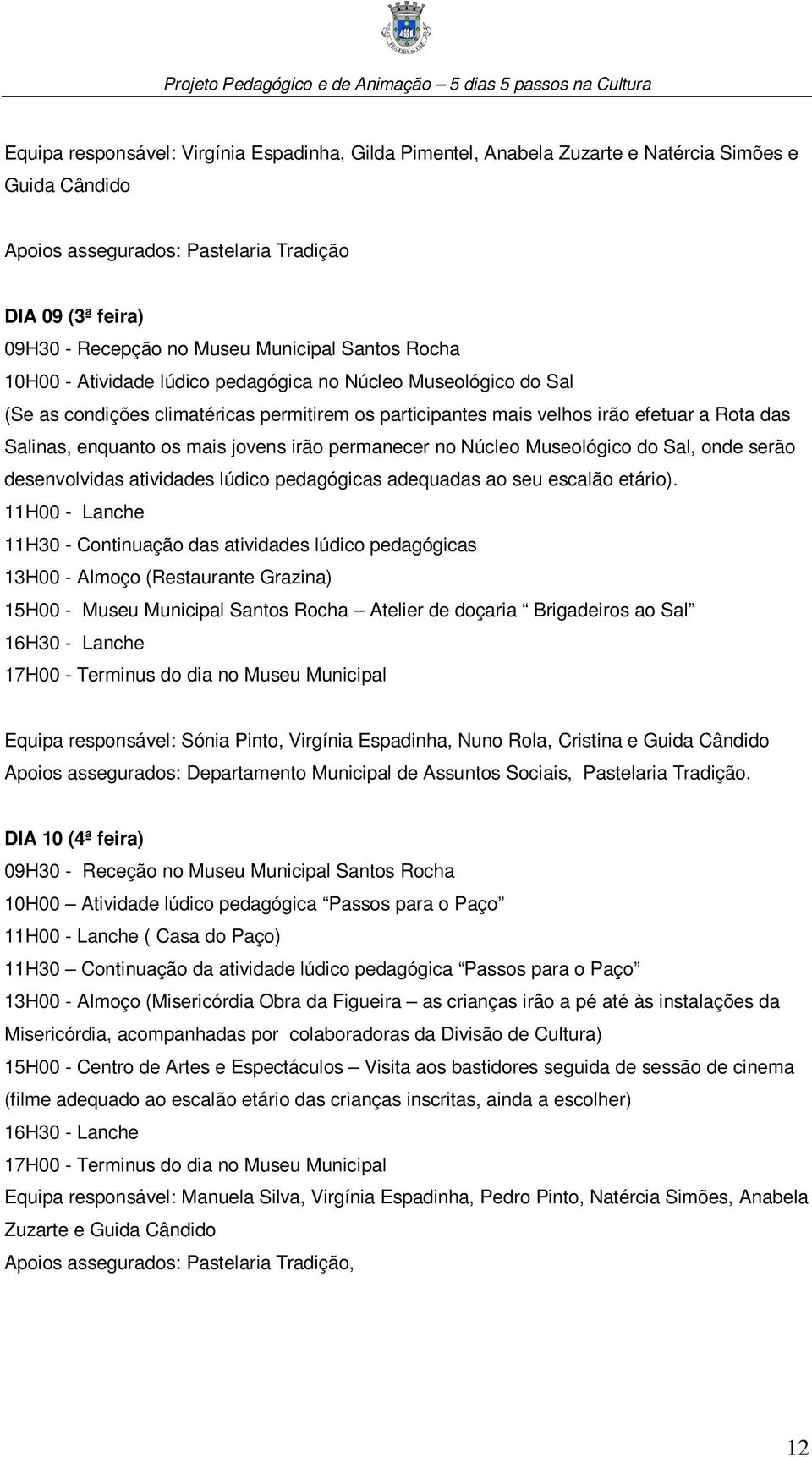 jovens irão permanecer no Núcleo Museológico do Sal, onde serão desenvolvidas atividades lúdico pedagógicas adequadas ao seu escalão etário).