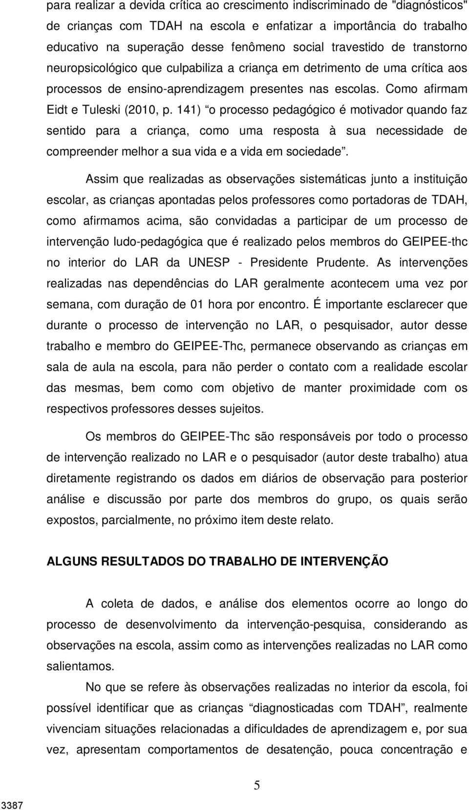 141) o processo pedagógico é motivador quando faz sentido para a criança, como uma resposta à sua necessidade de compreender melhor a sua vida e a vida em sociedade.