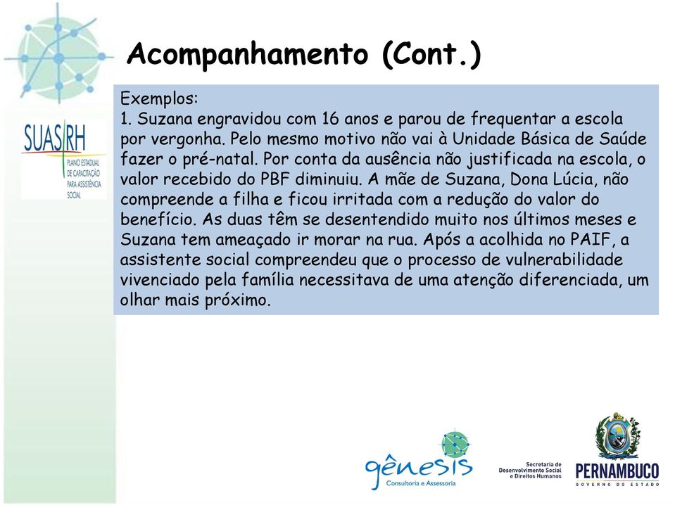 A mãe de Suzana, Dona Lúcia, não compreende a filha e ficou irritada com a redução do valor do benefício.