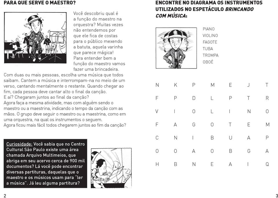 Com duas ou mais pessoas, escolha uma música que todos saibam. Cantem a música e interrompam-na no meio de um verso, cantando mentalmente o restante.