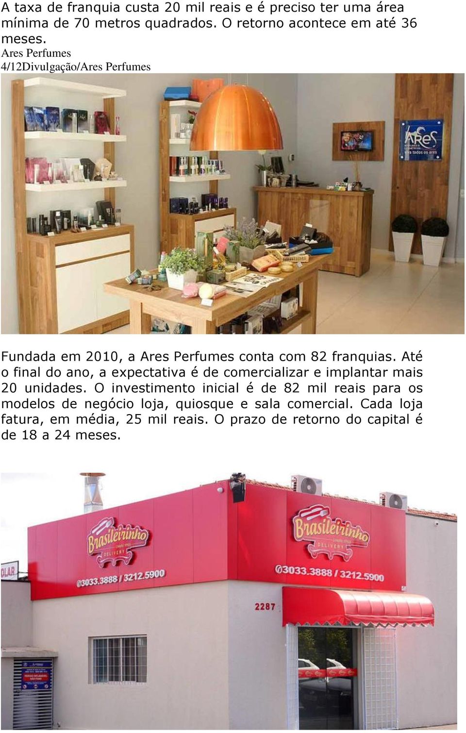 Ares Perfumes 4/12Divulgação/Ares Perfumes Fundada em 2010, a Ares Perfumes conta com 82 franquias.
