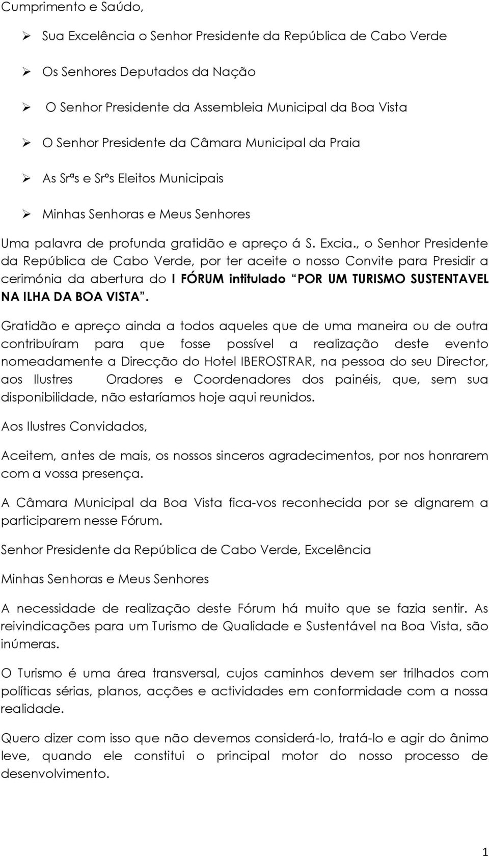 , o Senhor Presidente da República de Cabo Verde, por ter aceite o nosso Convite para Presidir a cerimónia da abertura do I FÓRUM intitulado POR UM TURISMO SUSTENTAVEL NA ILHA DA BOA VISTA.