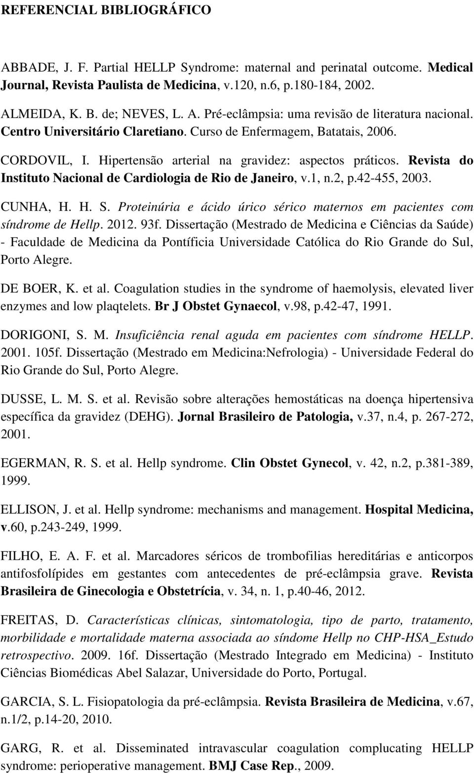 Revista do Instituto Nacional de Cardiologia de Rio de Janeiro, v.1, n.2, p.42-455, 2003. CUNHA, H. H. S. Proteinúria e ácido úrico sérico maternos em pacientes com síndrome de Hellp. 2012. 93f.