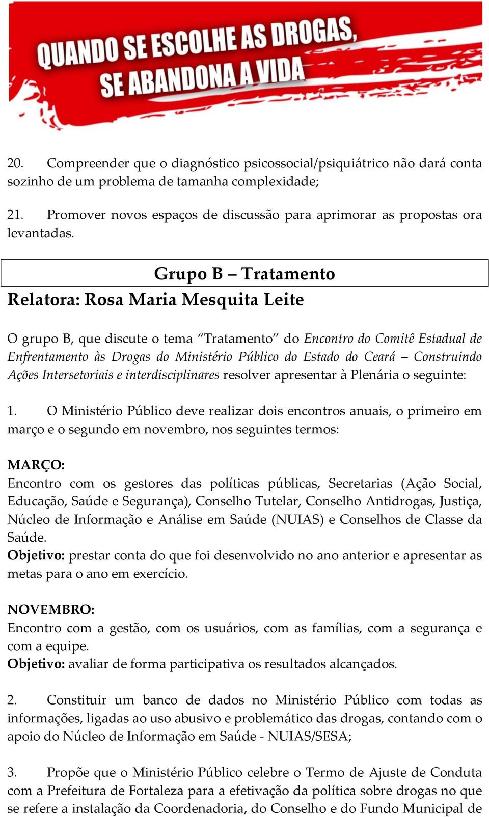 Grupo B Tratamento Relatora: Rosa Maria Mesquita Leite O grupo B, que discute o tema Tratamento do Encontro do Comitê Estadual de Enfrentamento às Drogas do Ministério Público do Estado do Ceará