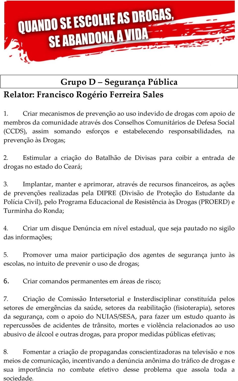 responsabilidades, na prevenção às Drogas; 2. Estimular a criação do Batalhão de Divisas para coibir a entrada de drogas no estado do Ceará; 3.