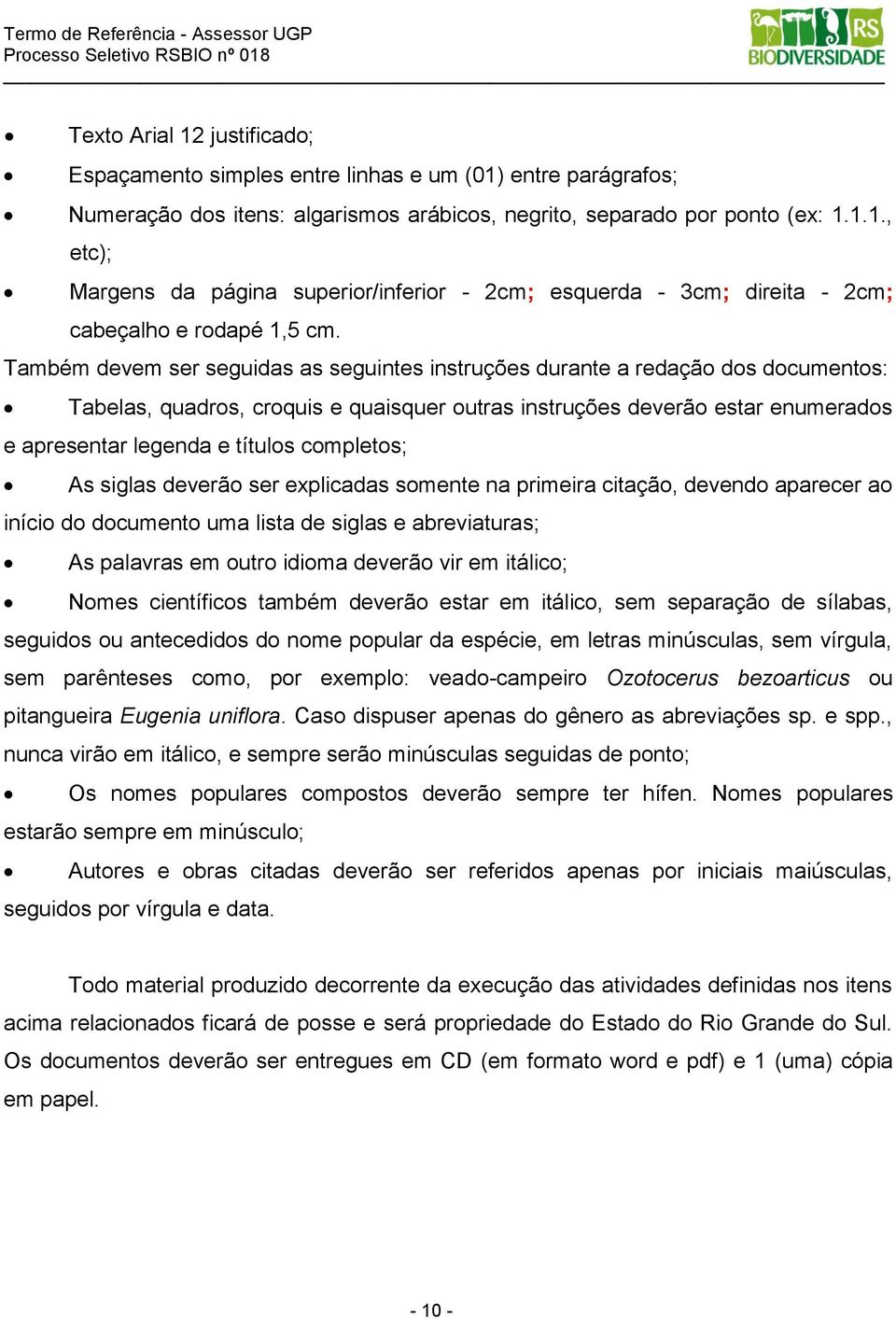 completos; As siglas deverão ser explicadas somente na primeira citação, devendo aparecer ao início do documento uma lista de siglas e abreviaturas; As palavras em outro idioma deverão vir em