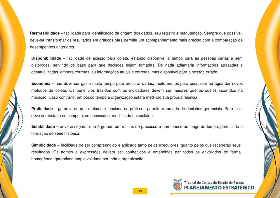 Disponibilidade facilidade de acesso para coleta, estando disponível a tempo para as pessoas certas e sem distorções, servindo de base para que decisões sejam tomadas.