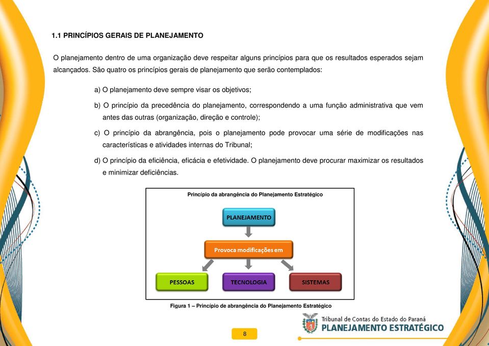 administrativa que vem antes das outras (organização, direção e controle); c) O princípio da abrangência, pois o planejamento pode provocar uma série de modificações nas características e atividades