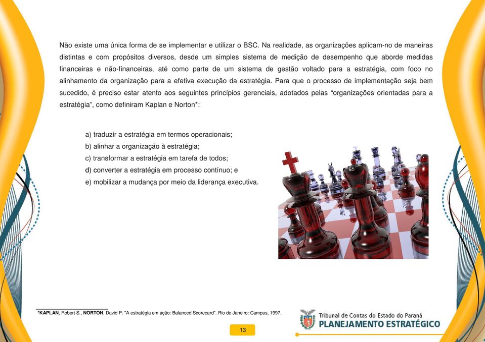 parte de um sistema de gestão voltado para a estratégia, com foco no alinhamento da organização para a efetiva execução da estratégia.