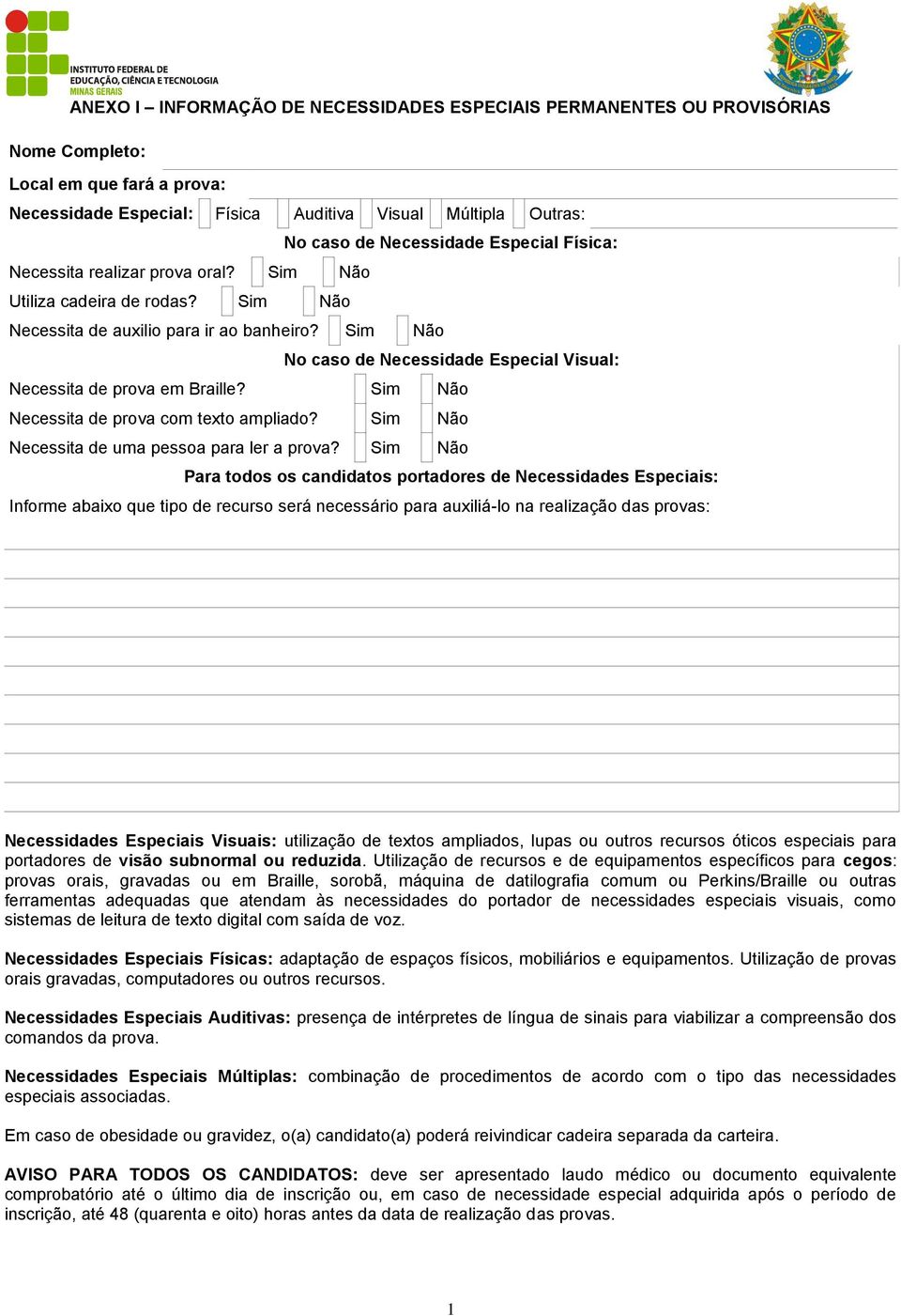 Sim Não No caso de Necessidade Especial Visual: Necessita de prova em Braille? Sim Não Necessita de prova com texto ampliado? Sim Não Necessita de uma pessoa para ler a prova?