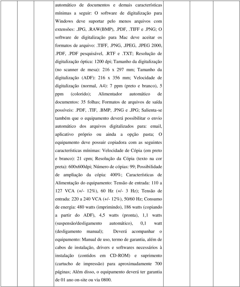 txt; Resolução de digitalização óptica: 1200 dpi; Tamanho da digitalização (no scanner de mesa): 216 x 297 mm; Tamanho da digitalização (ADF): 216 x 356 mm; Velocidade de digitalização (normal, A4):