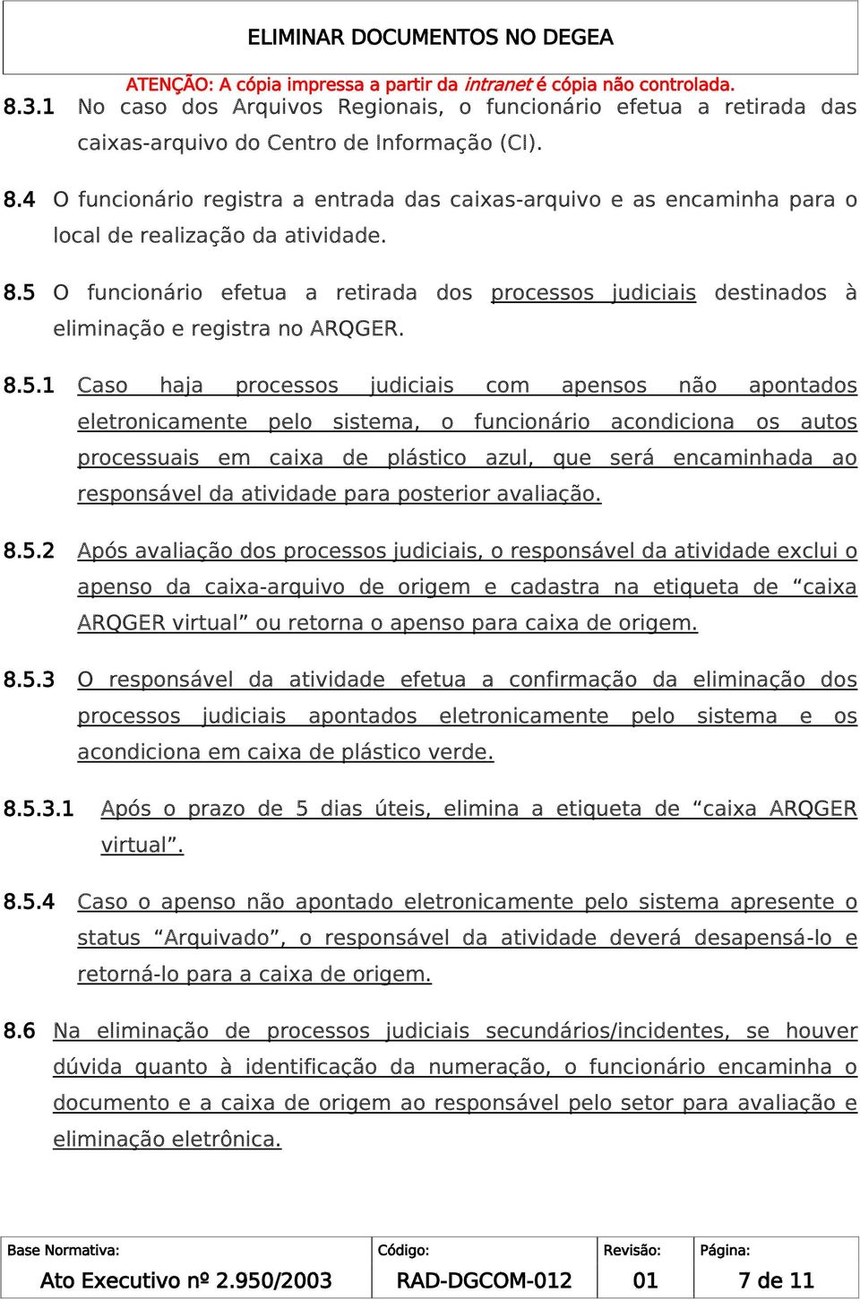 5 O funcionário efetua a retirada dos processos judiciais destinados à eliminação e registra no ARQGER. 8.5.1 Caso haja processos judiciais com apensos não apontados eletronicamente pelo sistema, o