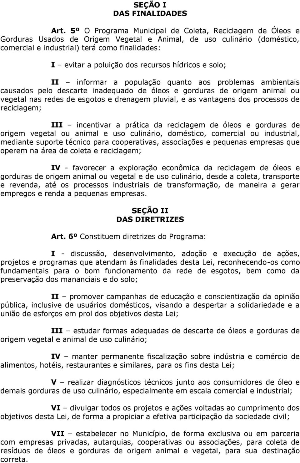 dos recursos hídricos e solo; II informar a população quanto aos problemas ambientais causados pelo descarte inadequado de óleos e gorduras de origem animal ou vegetal nas redes de esgotos e drenagem