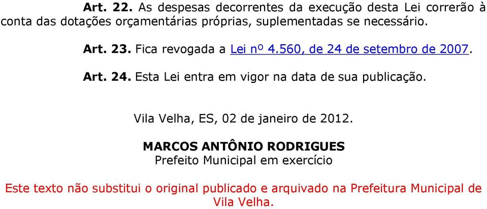 se necessário. Art. 23. Fica revogada a Lei nº 4.560, de 24 de setembro de 2007. Art. 24. Esta Lei entra em vigor na data de sua publicação.