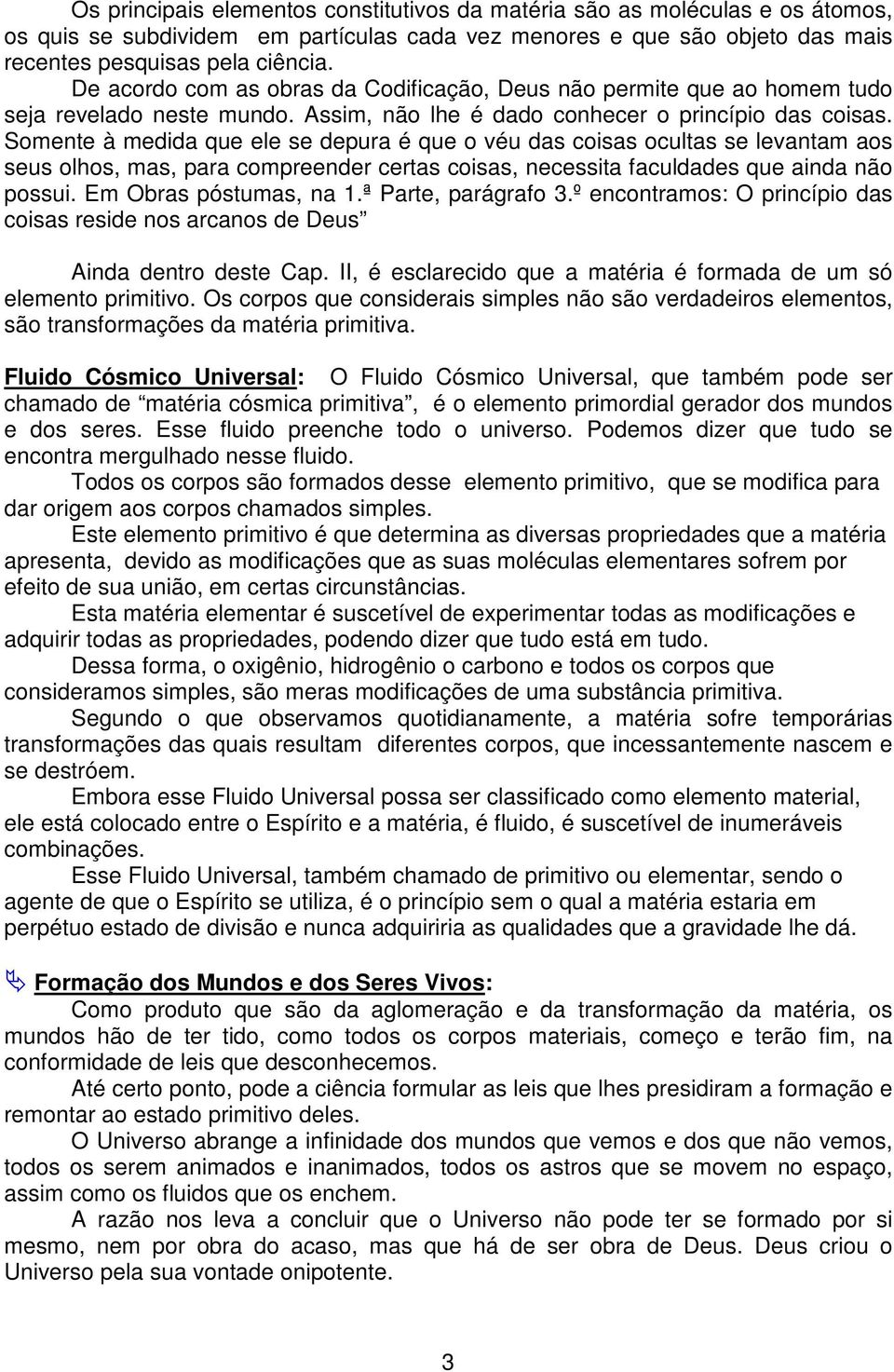 Somente à medida que ele se depura é que o véu das coisas ocultas se levantam aos seus olhos, mas, para compreender certas coisas, necessita faculdades que ainda não possui. Em Obras póstumas, na 1.