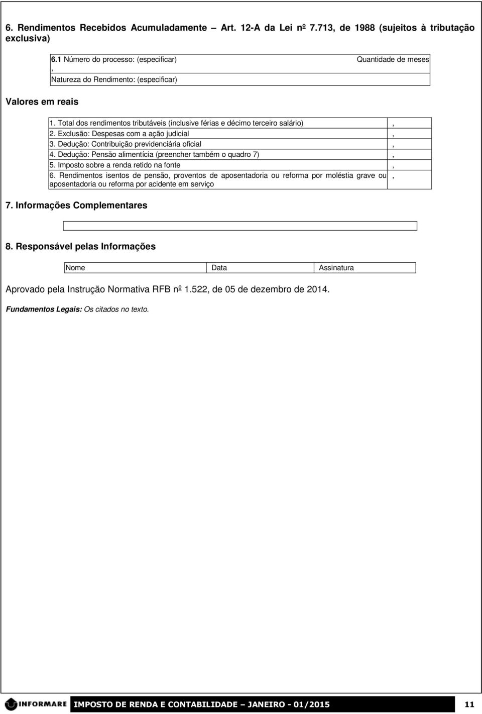 Exclusão: Despesas com a ação judicial 3. Dedução: Contribuição previdenciária oficial 4. Dedução: Pensão alimentícia (preencher também o quadro 7) 5. Imposto sobre a renda retido na fonte 6.