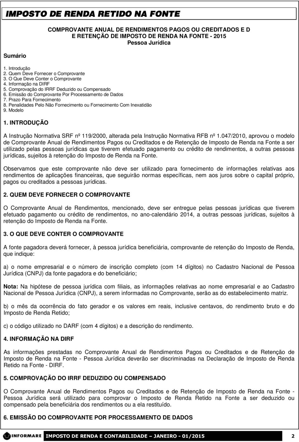 Prazo Para Fornecimento 8. Penalidades Pelo Não Fornecimento ou Fornecimento Com Inexatidão 9. Modelo 1. INTRODUÇÃO A Instrução Normativa SRF nº 119/2000 alterada pela Instrução Normativa RFB nº 1.