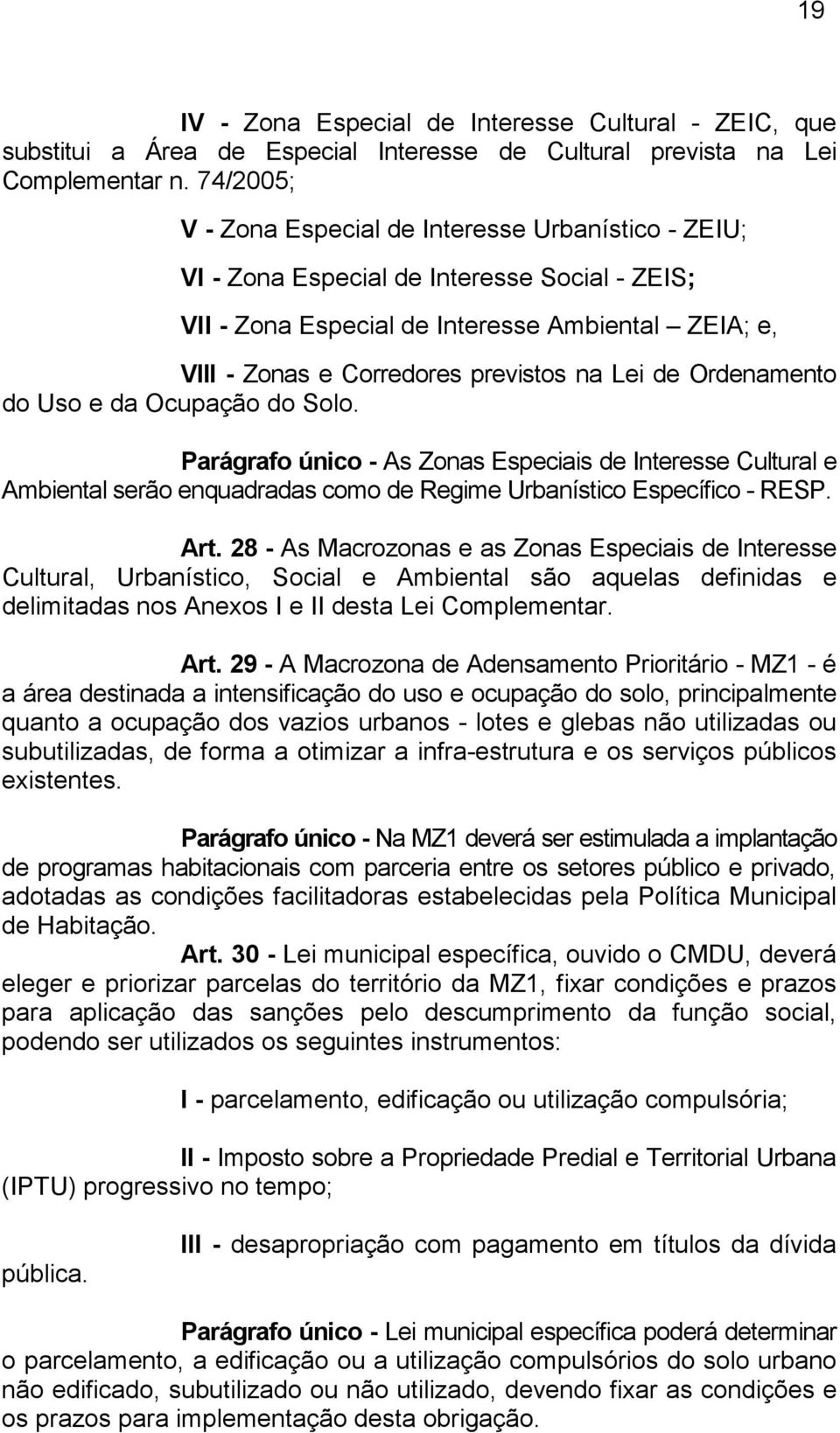 Lei de Ordenamento do Uso e da Ocupação do Solo. Parágrafo único - As Zonas Especiais de Interesse Cultural e Ambiental serão enquadradas como de Regime Urbanístico Específico - RESP. Art.