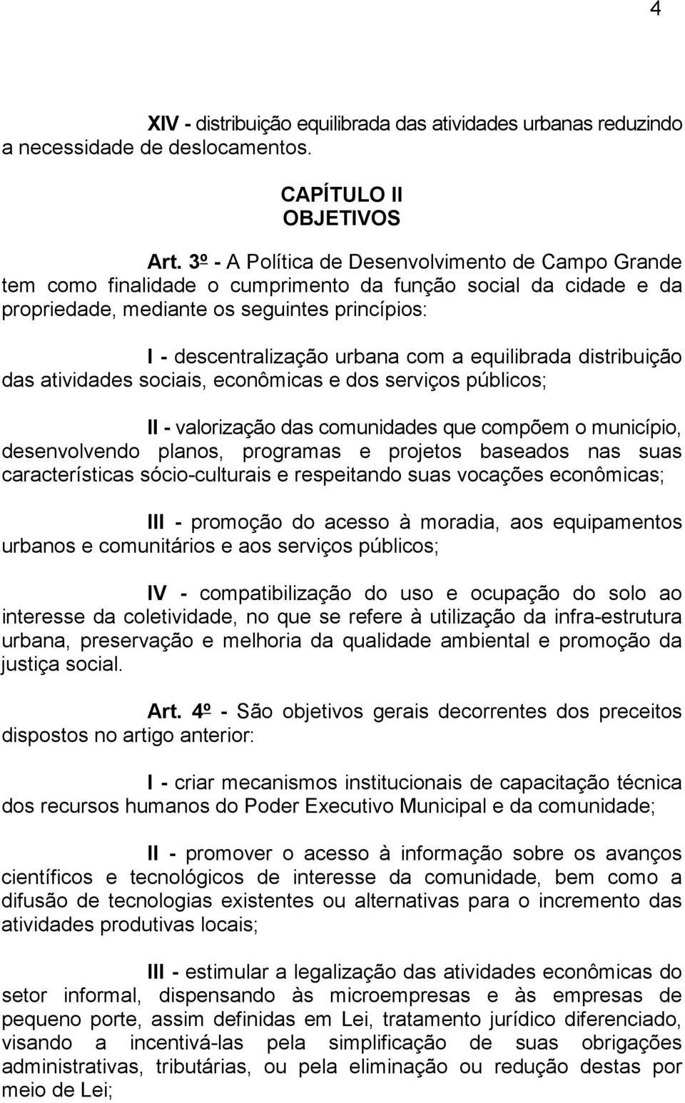 equilibrada distribuição das atividades sociais, econômicas e dos serviços públicos; II - valorização das comunidades que compõem o município, desenvolvendo planos, programas e projetos baseados nas