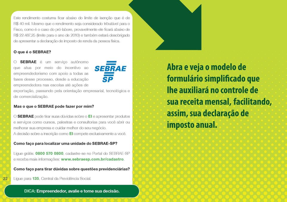 487,25 (limite para o ano de 2010) e também estará desobrigado de apresentar a declaração de imposto de renda da pessoa física. O que é o SEBRAE?