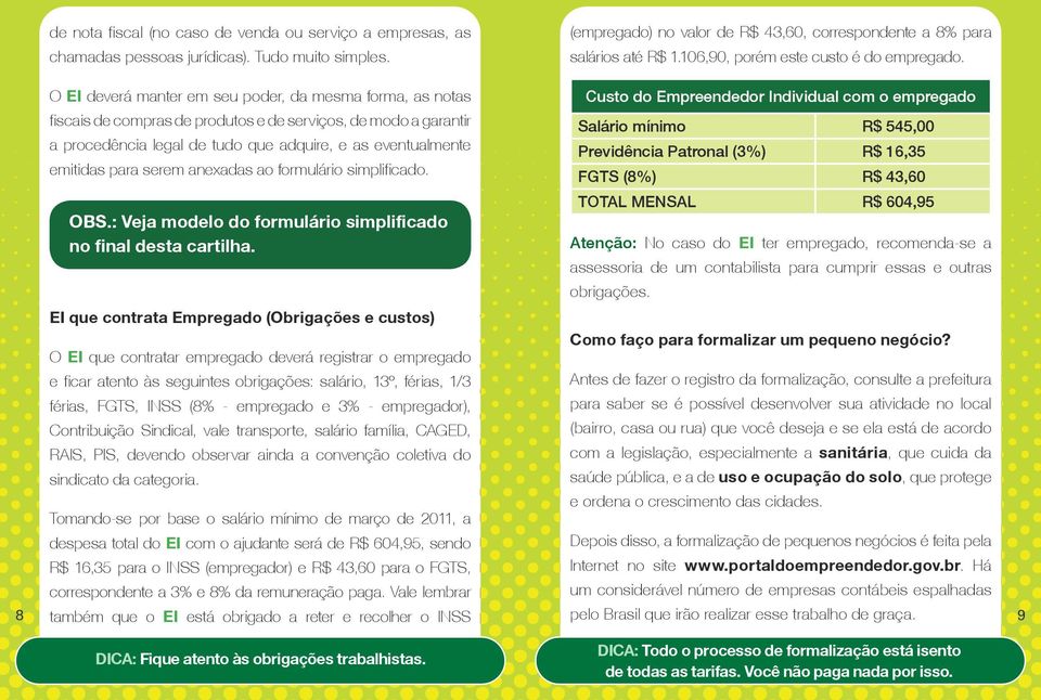 O EI deverá manter em seu poder, da mesma forma, as notas Custo do Empreendedor Individual com o empregado fiscais de compras de produtos e de serviços, de modo a garantir Salário mínimo R$ 545,00 a