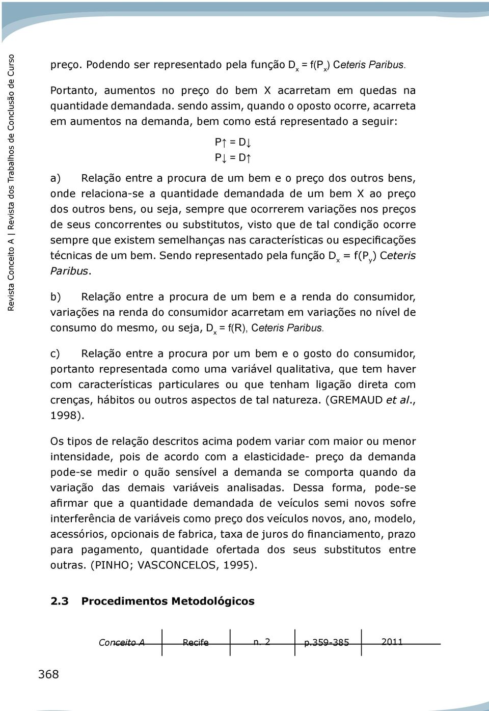 sedo assim, quado o oposto ocorre, acarreta em aumetos a demada, bem como está represetado a seguir: P = D P = D a) Relação etre a procura de um bem e o preço dos outros bes, ode relacioa-se a