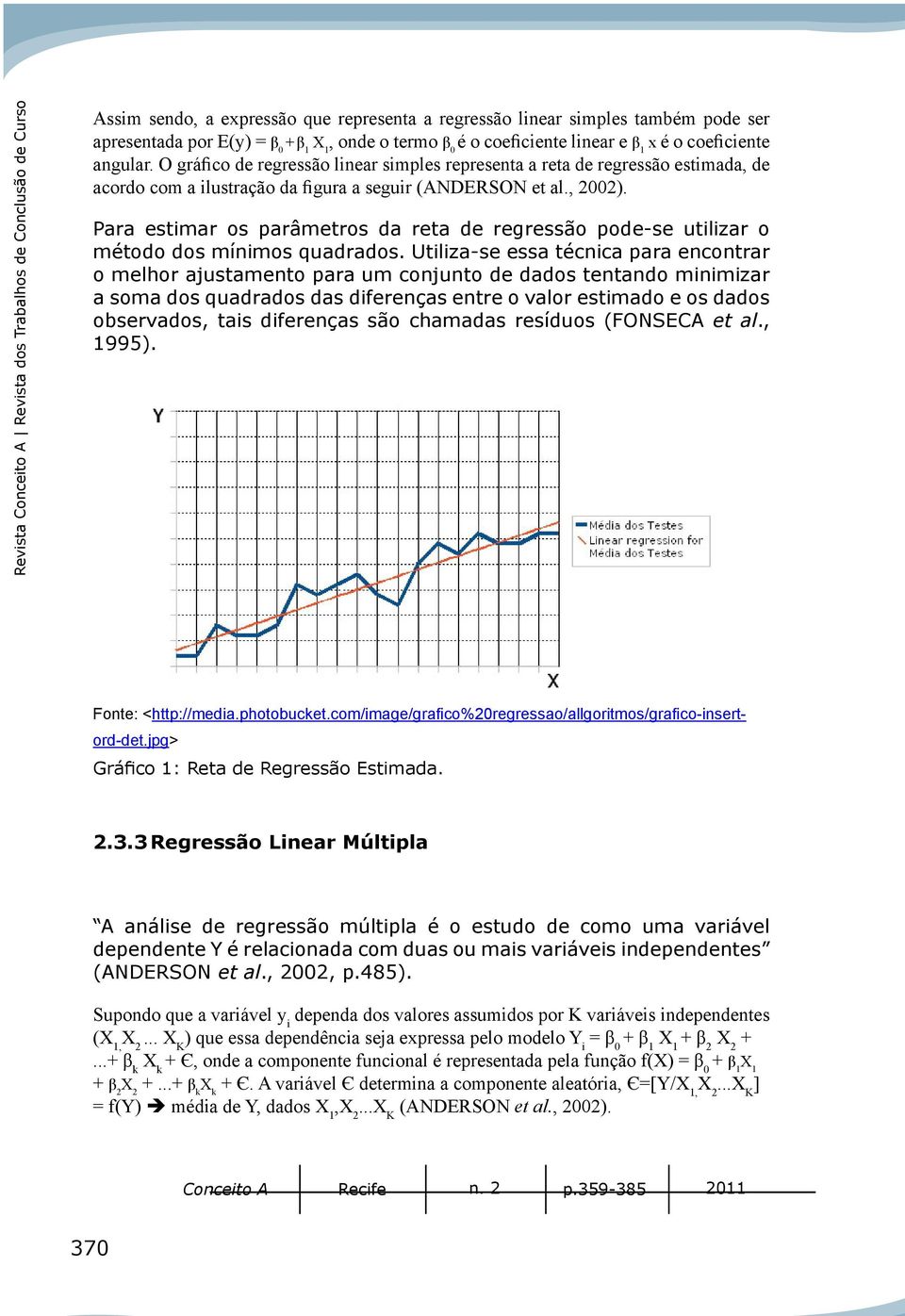 Para estimar os parâmetros da reta de regressão pode-se utilizar o método dos míimos quadrados.