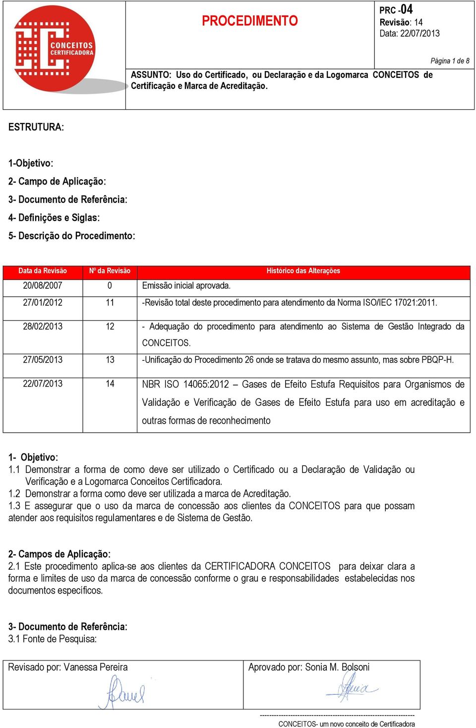 28/02/2013 12 - Adequação do procedimento para atendimento ao Sistema de Gestão Integrado da CONCEITOS. 27/05/2013 13 -Unificação do Procedimento 26 onde se tratava do mesmo assunto, mas sobre PBQP-H.