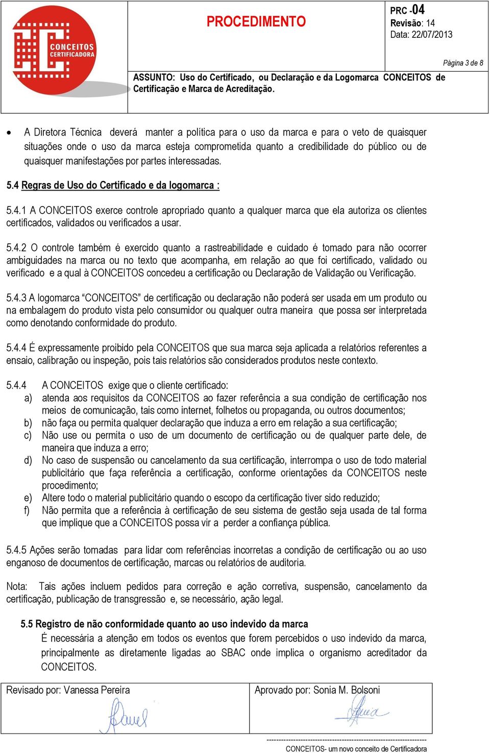 5.4.2 O controle também é exercido quanto a rastreabilidade e cuidado é tomado para não ocorrer ambiguidades na marca ou no texto que acompanha, em relação ao que foi certificado, validado ou