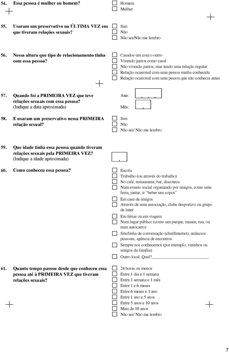 57. Quando foi a PRIMEIRA VEZ que teve Ano: relações sexuais com essa pessoa? (Indique a data aproximada) Mês: 58. E usaram um preservativo nessa PRIMEIRA relação sexual? / me lembro 59.